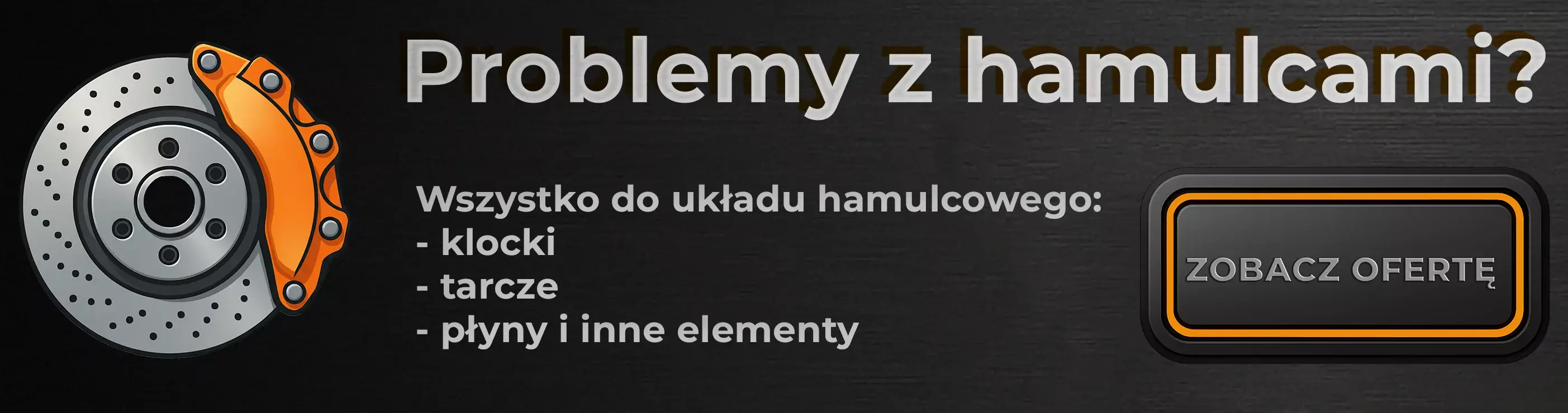 Baner przedstawia tarczę i zacisk hamulcowy po lewej stronie na ciemnym tle. Po prawej duży nagł&oacute;wek &bdquo;Problemy z hamulcami?&rdquo;, poniżej lista: &bdquo;Wszystko do układu hamulcowego: klocki, tarcze, płyny i inne elementy&rdquo;, a z prawej przycisk &bdquo;ZOBACZ OFERTĘ.